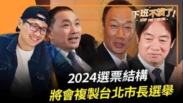 下班不演了-第518集 2024選票結構將會複製台北市長選舉
