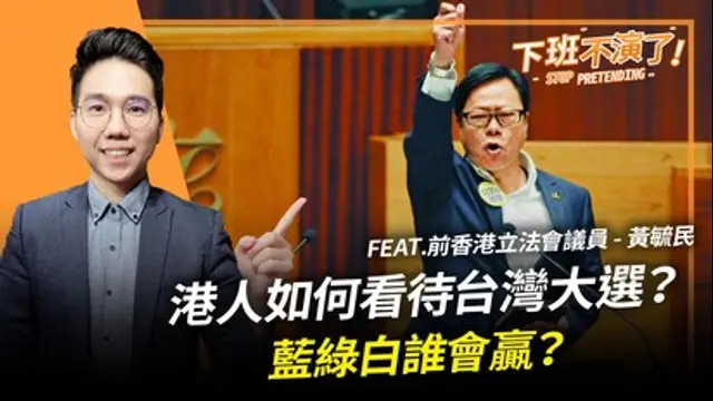 下班不演了-第614集 香港人如何看待台灣大選？藍綠白誰會贏？