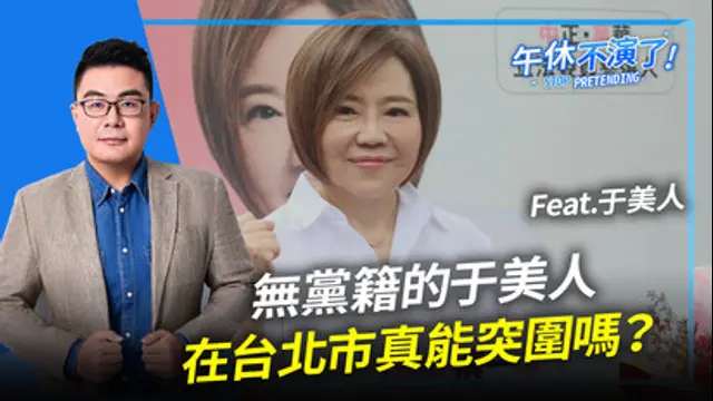 午休不演了-第704集 無黨籍的于美人在台北市真能突圍嗎？