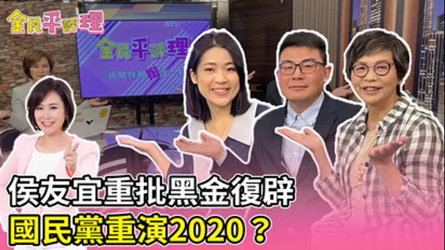 全民平評理-第78集 侯友宜重批黑金復辟,國民黨重演2020?