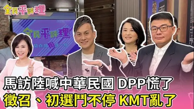 全民平評理-第80集 馬訪陸喊中華民國 DPP慌了徵召,初選鬥不停 KMT亂了!