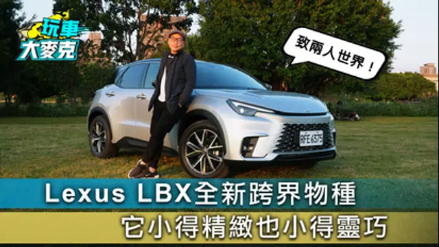玩車大麥克-第46集 Lexus LBX Active+全新跨界物種試駕 小得精緻小得靈巧 致敬單身或兩人世界